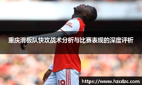 重庆滑板队快攻战术分析与比赛表现的深度评析